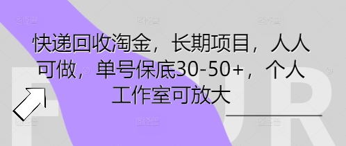 快递回收淘金,长期项目,人人可做,单号保底30-50+,个人工作室可放大|轻创终点站