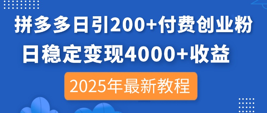 (14217期)拼多多日引200+付费创业粉,日稳定变现4000+收益,2025年最新教程|轻创终点站