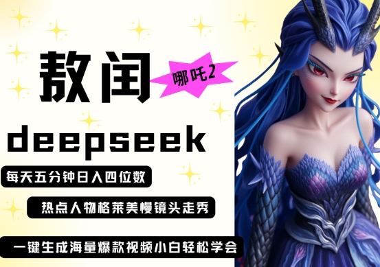 deepseek+哪吒2敖润姑姑走秀+爆款视频,起号快,爆款多,每天五分钟,日入四位数|轻创终点站