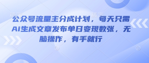 公众号流量主分成计划，每天只需Ai生成文章发布单日变现数张，无脑操作，有手就行|轻创终点站