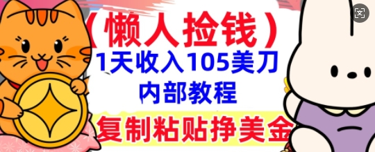 复制粘贴挣美刀，1天收入105刀，小白专属，0门槛， 懒人捡钱，被动收入|轻创终点站