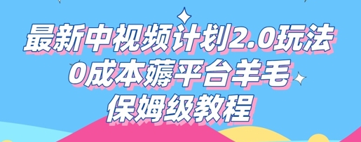最新中视频计划2.0玩法，0成本薅平台羊毛，保姆级教程|轻创终点站