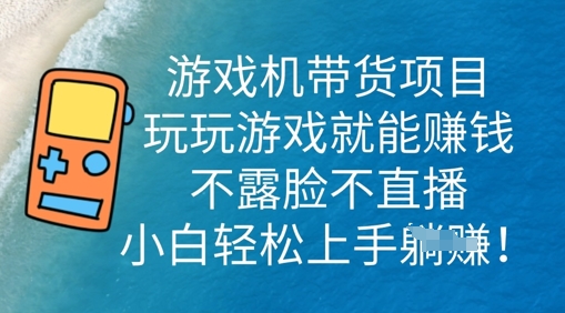 游戏机带货项目，玩玩游戏就能挣钱，不露脸不直播，小白轻松上手|轻创终点站