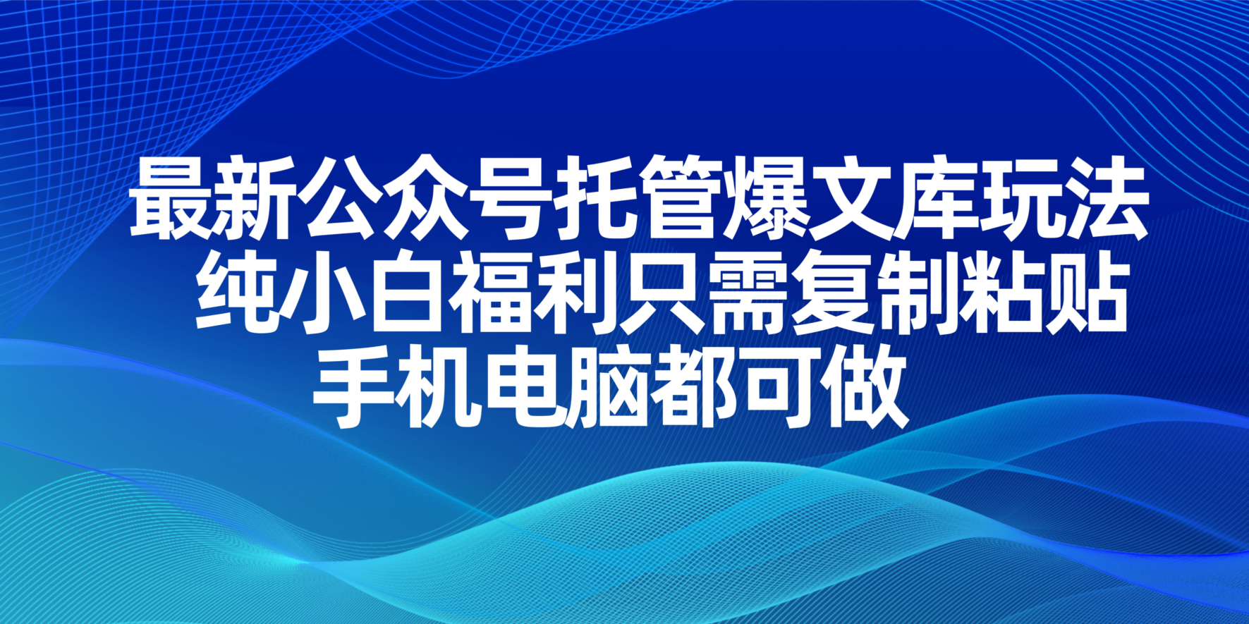 (14235期)最新公众号托管爆文库玩法,纯小白福利只需复制粘贴,手机电脑都可做|轻创终点站
