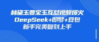 持续爆火的林黛玉贾宝玉互怼视频，比爽文还好看，利用DeepSeek+即梦+豆包就可以完美复刻|轻创终点站