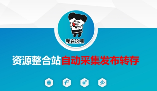 资源整合站自动采集发布转存，解放双手|轻创终点站