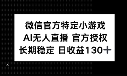视频号特定小游戏任务，AI无人直播官方授权不封号，长期稳定 日收益100+|轻创终点站