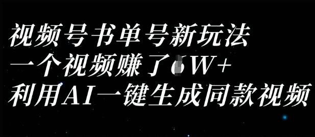 视频号书单号新玩法,一个视频收益过1W,利用AI一键生成同款视频|轻创终点站