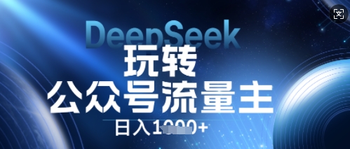 DeepSeek玩转公众号流量主，日入数张，每天几分钟，操作简单零门槛|轻创终点站