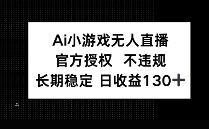 AI小游戏无人直播,官方授权 不违规,单日平均收益100+|轻创终点站