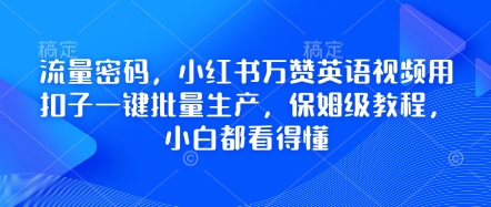 流量密码,小红书万赞英语视频用扣子一键批量生产,保姆级教程,小白都看得懂|轻创终点站