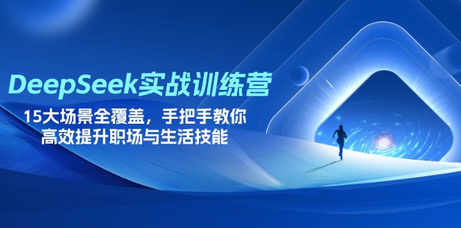（14236期）DeepSeek实战训练营，15大场景全覆盖，手把手教你高效提升职场与生活技能|轻创终点站